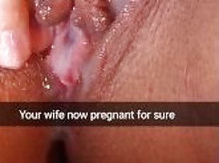 Your MILF wife is now getting pregnant from my big creampie in her pussy- Cuckold Snapchat Captions