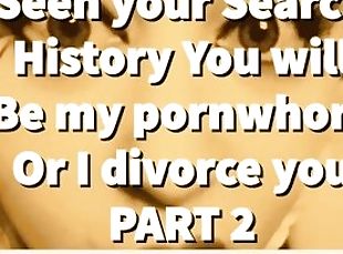 PART 2 Seen your Search History You will be my pornwhore or I divorce you