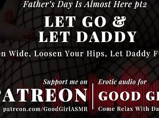 [GoodGirlASMR] Father’s Day Is Almost Here pt2. Let Go & Let Daddy. Open Wide, Loosen Your Hips.