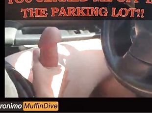YOU JERKED A STRANGER OFF IN THE PARKING LOT AND I CAME ALL OVER YOUR NECK !!!! [AUDIO]
