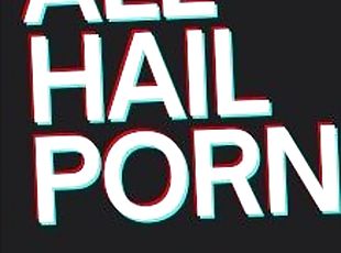 [Audio] All Hail Porn [Goon Encouragement]